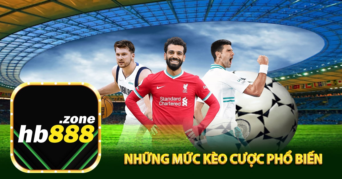 Những mức kèo cược phổ biến