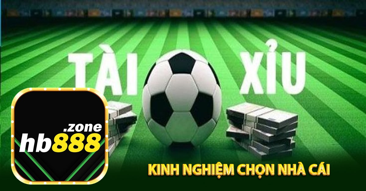 Kinh nghiệm chọn nhà cái